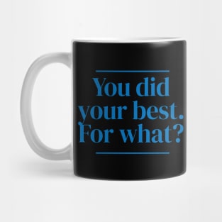 You did your best. For what? Mug